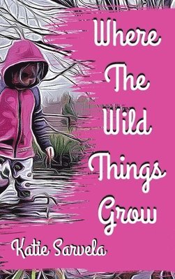Katie Sarvela - Where The Wild Things Grow, Inbunden