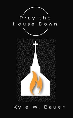 Kyle W. Bauer - Pray down the House, Häftad