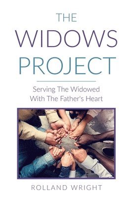 Rolland Wright - The Widows Project: Serving The Widowed With The Father's Heart, Häftad