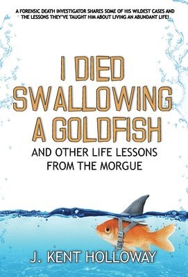 bokomslag I Died Swallowing a Goldfish and Other Life Lessons from the Morgue