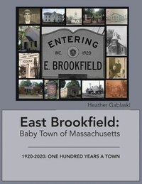 bokomslag East Brookfield: Baby Town of Massachusetts: 1920-2020: One Hundred Years a Town