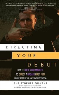 bokomslag Directing Your Debut: How to Hack Your Mindset to Direct a Badass First Film (Short, Feature, or Anything In Between)
