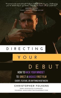Christopher Folkens - Directing Your Debut: How to Hack Your Mindset to Direct a Badass First Film (Short, Feature, or Anything In Between), Häftad