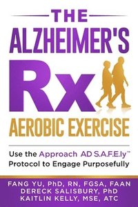 bokomslag The Alzheimer's Rx: Aerobic Exercise: Use the Approach AD S.A.F.E.ly(TM) Protocol to Engage Purposefully