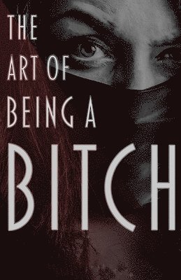 The Art of Being a Bitch: Putting Yourself First and Being at Peace with your Inner Bitch 1