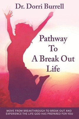 bokomslag Pathway To A Break Out Life: Move From Breakthrough to Break Out and Experience the Life God Has Prepared for You