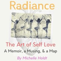 bokomslag Radiance: The Art of Self Love: A Memoir, A Musing, A Map