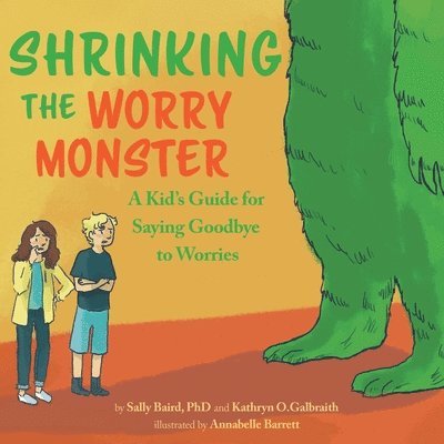 Shrinking the Worry Monster: A Kids Guide for Saying Goodbye to Worries 1