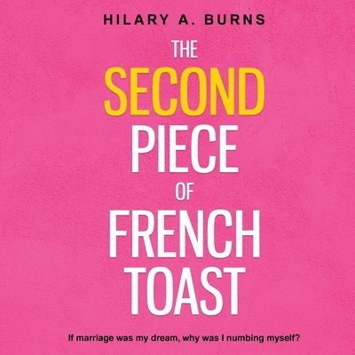 Hilary Arnow Burns - The Second Piece of French Toast: If marriage was my dream, why was I numbing myself?, Häftad
