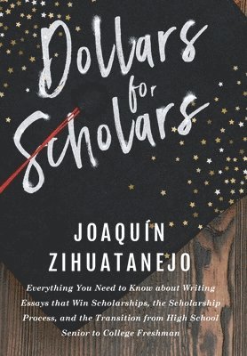 Dollars for Scholars: Everything You Need to Know about Writing Essays that Win Scholarships, the Scholarship Process, and the Transition fr 1