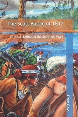 The Scott Battle of 1817: First U.S. Defeat of the Seminole Wars 1