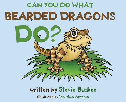Stevie Buzbee - Can You Do What Bearded Dragons Do?, Inbunden