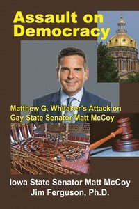 bokomslag Assault on Democracy: Matthew Whitaker's Attack on Gay State Senator Matt McCoy