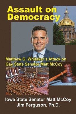 Assault on Democracy: Matthew Whitaker's Attack on Gay State Senator Matt McCoy 1