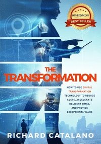 bokomslag The Transformation: How to Use Digital Transformation Technology to Reduce Costs, Accelerate Delivery Times, and Provide Exceptional Value