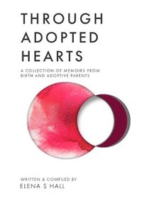 bokomslag Through Adopted Hearts: A Collection of Memoirs From Birth and Adoptive Parents