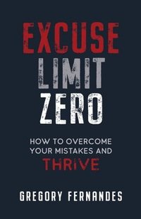 bokomslag Excuse Limit Zero: How to Overcome Your Mistakes and Thrive