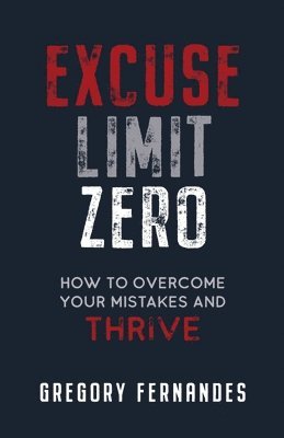 Excuse Limit Zero: How to Overcome Your Mistakes and Thrive 1