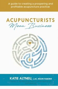 bokomslag Acupuncturists Mean Business: A guide to creating a profitable and prospering acupuncture practice