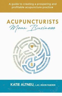 bokomslag Acupuncturists Mean Business: A guide to creating a profitable and prospering acupuncture practice