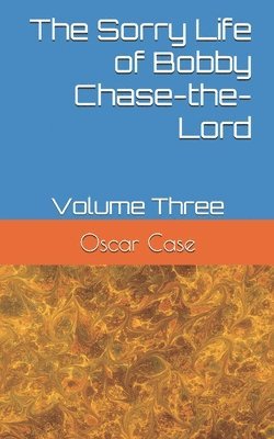 bokomslag The Sorry Life of Bobby Chase-the-Lord: Volume Three