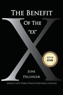 June Dillinger - The Benefit of the Ex: Making Love Visible When Everything Changes, Häftad