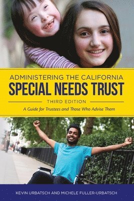 Administering the California Special Needs Trust: A Guide for Trustees and Those Who Advise Them 1