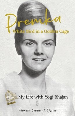 bokomslag Premka: White Bird in a Golden Cage: My Life with Yogi Bhajan