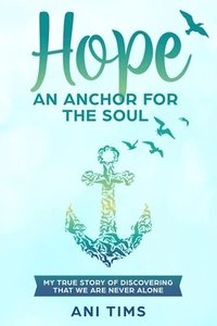 bokomslag Hope: An Anchor For The Soul: My True Story Of Discovering That We Are Never Alone