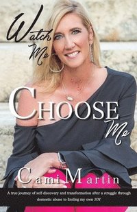 bokomslag Watch Me Choose Me: A true journey of self-discovery and transformation after a struggle through domestic abuse to finding my own JOY