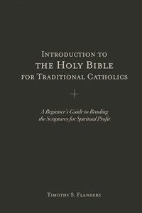 bokomslag Introduction to the Holy Bible for Traditional Catholics: A Beginner's Guide to Reading the Scriptures for Spiritual Profit