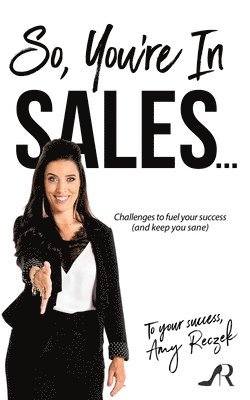 bokomslag So, You're In Sales: Challenges to fuel your success (and keep you sane)