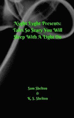Nyght Lyght Presents: Tales So Scary, You Will Sleep With A Light On 1