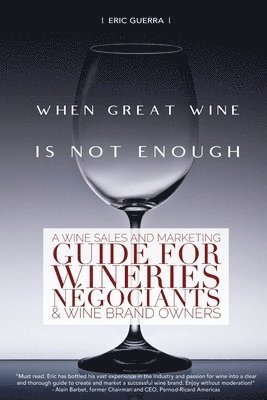 bokomslag When Great Wine Is Not Enough: A Wine Sales And Marketing Guide For Wineries, Négociants & Wine Brand Owners