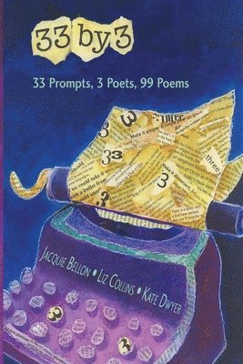 Jacquie Bellon, Liz Collins, Kate Dwyer - 33 by 3: 33 Prompts, 3 Poets, 99 Poems, Häftad