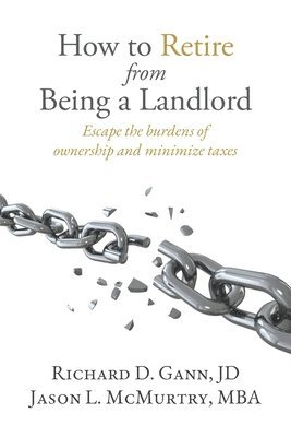 How to Retire from Being a Landlord: Escape the burdens of ownership and minimize taxes 1
