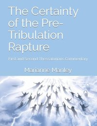 bokomslag The Certainty of the Pre-Tribulation Rapture: First and Second Thessalonians Commentary