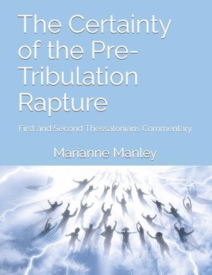 The Certainty of the Pre-Tribulation Rapture: First and Second Thessalonians Commentary 1