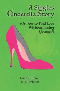 bokomslag A Singles Cinderella Story: (Or How to Find Love Without Losing Yourself)
