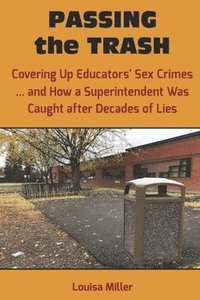 bokomslag PASSING the TRASH: Covering Up Educators' Sex Crimes - and How a Superintendent Was Caught after Decades of Lies