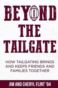 bokomslag Beyond the Tailgate: How Tailgating Brings and Keeps Friends and Families Together