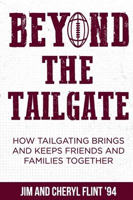 Jim Flint, Cheryl Flint - Beyond the Tailgate: How Tailgating Brings and Keeps Friends and Families Together, Häftad
