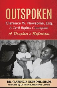bokomslag Outspoken: Clarence W. Newsome, Esq. A Civil Rights Champion: A Daughter's Reflections