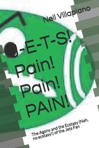 bokomslag J-E-T-S! Pain! Pain! PAIN!: The Agony and the Ecstasy (Nah, no ecstasy!) of the Jets Fan
