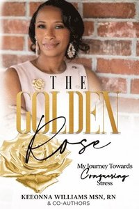 bokomslag The Golden Rose: My Journey Towards Conquering Stress