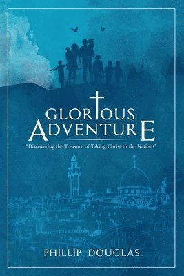 bokomslag Glorious Adventure: Discovering the Treasure of Taking Christ to the Nations