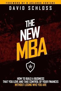 bokomslag The New MBA: How to Build a Business That You Love and Take Control of Your Finances Without Losing Who You Are