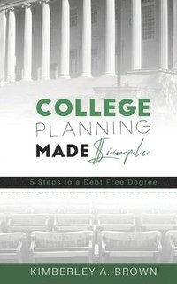 bokomslag College Planning Made Simple: 5 Steps to a Debt Free Degree