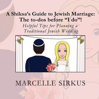 Marcelle Sirkus - A Shiksa's Guide to Jewish Marriage: The to-dos before "I do"!: Helpful Tips for Planning a Traditional Jewish Wedding, Häftad