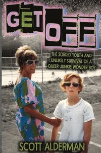 bokomslag Get Off: The Sordid Youth and Unlikely Survival of a Queer Junkie Wonder Boy